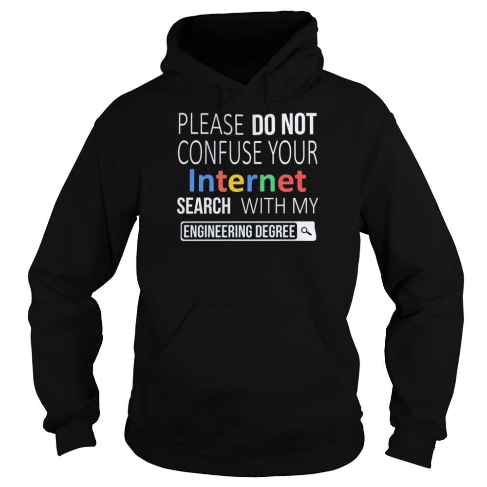 Please do not confuse your Internet Search with my Engineering Degree  Unisex Hoodie