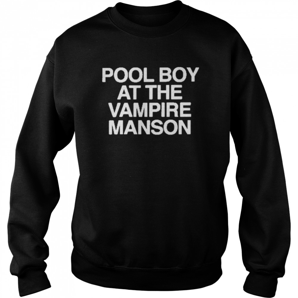 Pool Boy At The Vampire Manson Shirt Unisex Sweatshirt