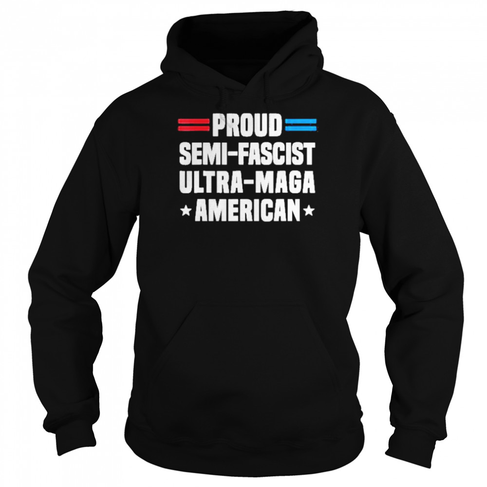 Proud Semi-Fascist Ultra-Maga American Shirt Unisex Hoodie