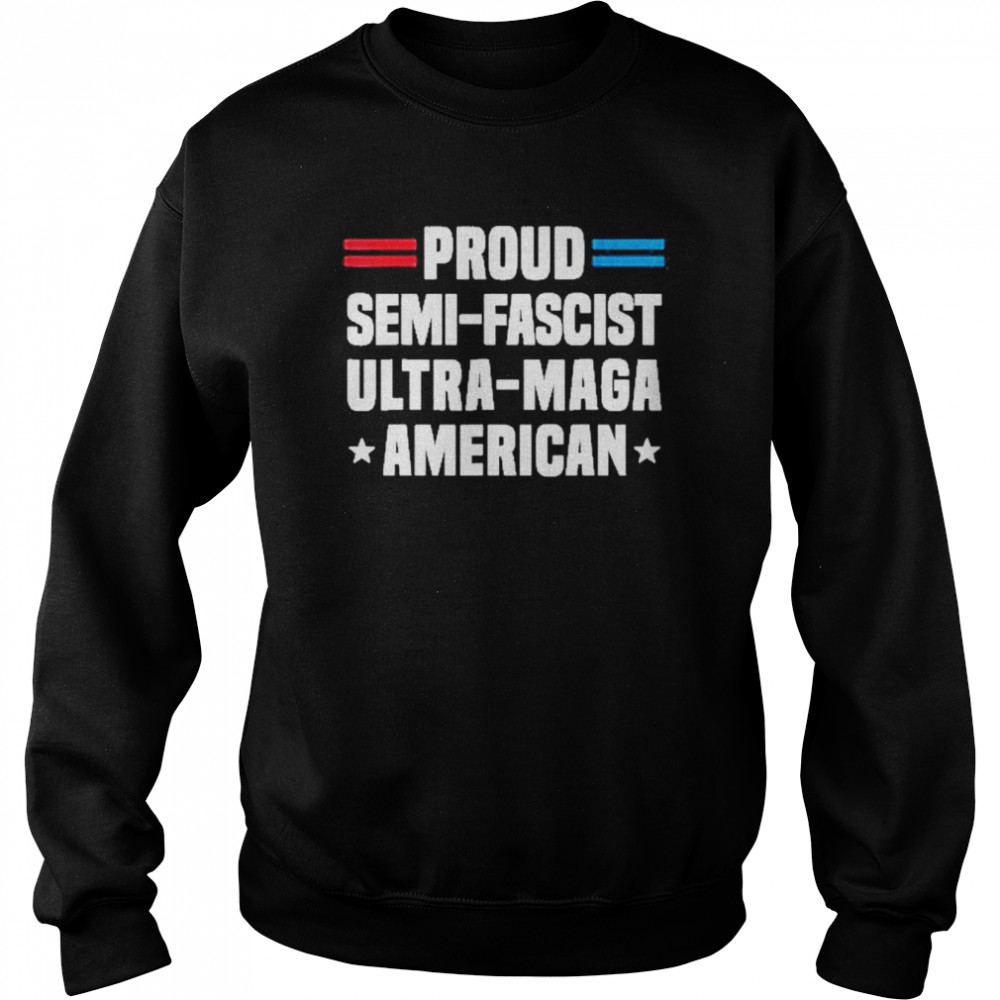 Proud Semi-Fascist Ultra-Maga American Shirt Unisex Sweatshirt