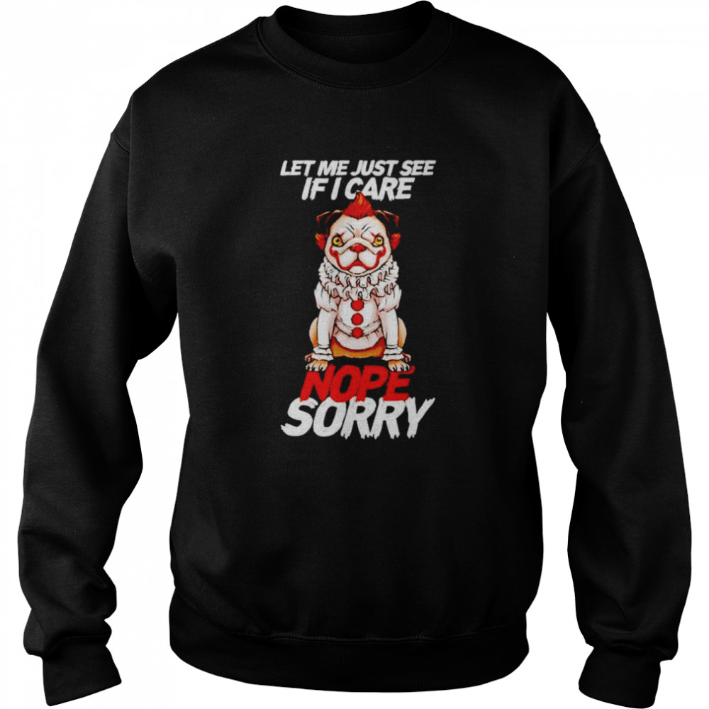 Pug-pennywise let me just see if i care nope sorry  Unisex Sweatshirt