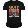 Quit Your Witchin Funny Halloween Witch  Classic Men's T-shirt