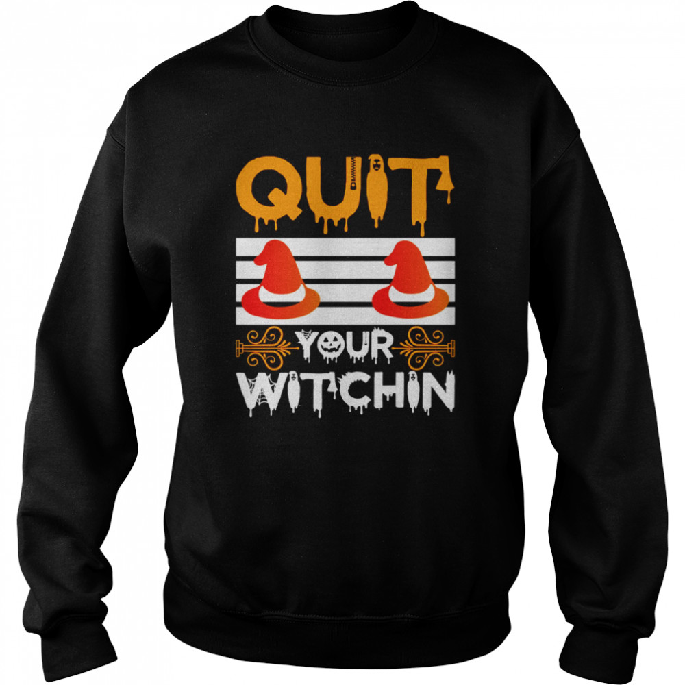 Quit Your Witchin Funny Halloween Witch  Unisex Sweatshirt