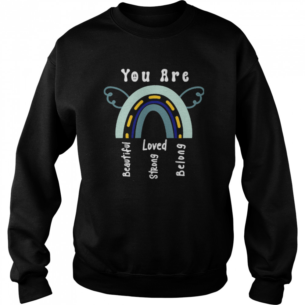 Rainbow You Are Beautiful You Are Strong You Are Loved You Belong Quote  Unisex Sweatshirt