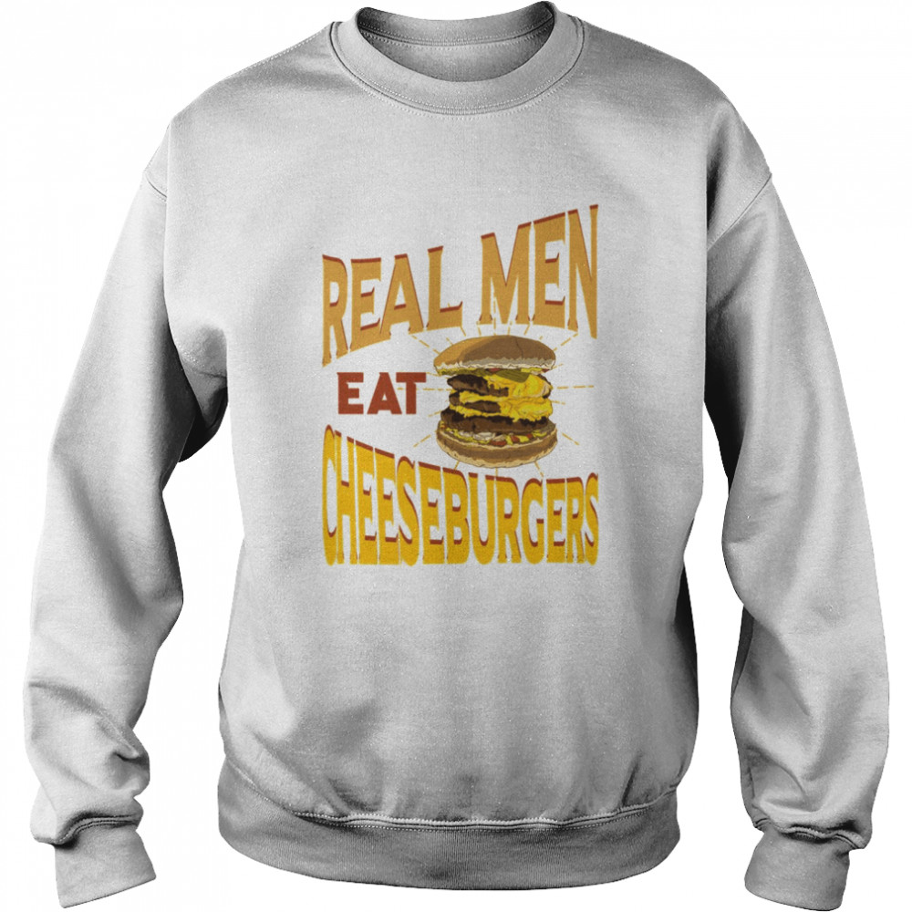 Real Men Eat Cheeseburgers  Unisex Sweatshirt