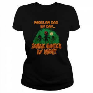 Regular Dad by Day Zombie Hunter By Night Halloween Single Dad Shirts Classic Women's T-shirt