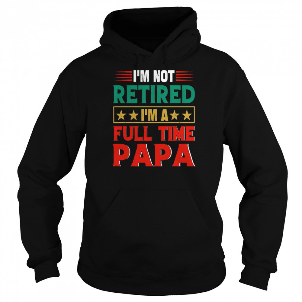 Retro I’m Not Retired I’m A Full Time Papa Funny Retired Papa  Unisex Hoodie