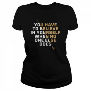 Serena Williams Believe You Have To Believe In Yourself  Classic Women's T-shirt