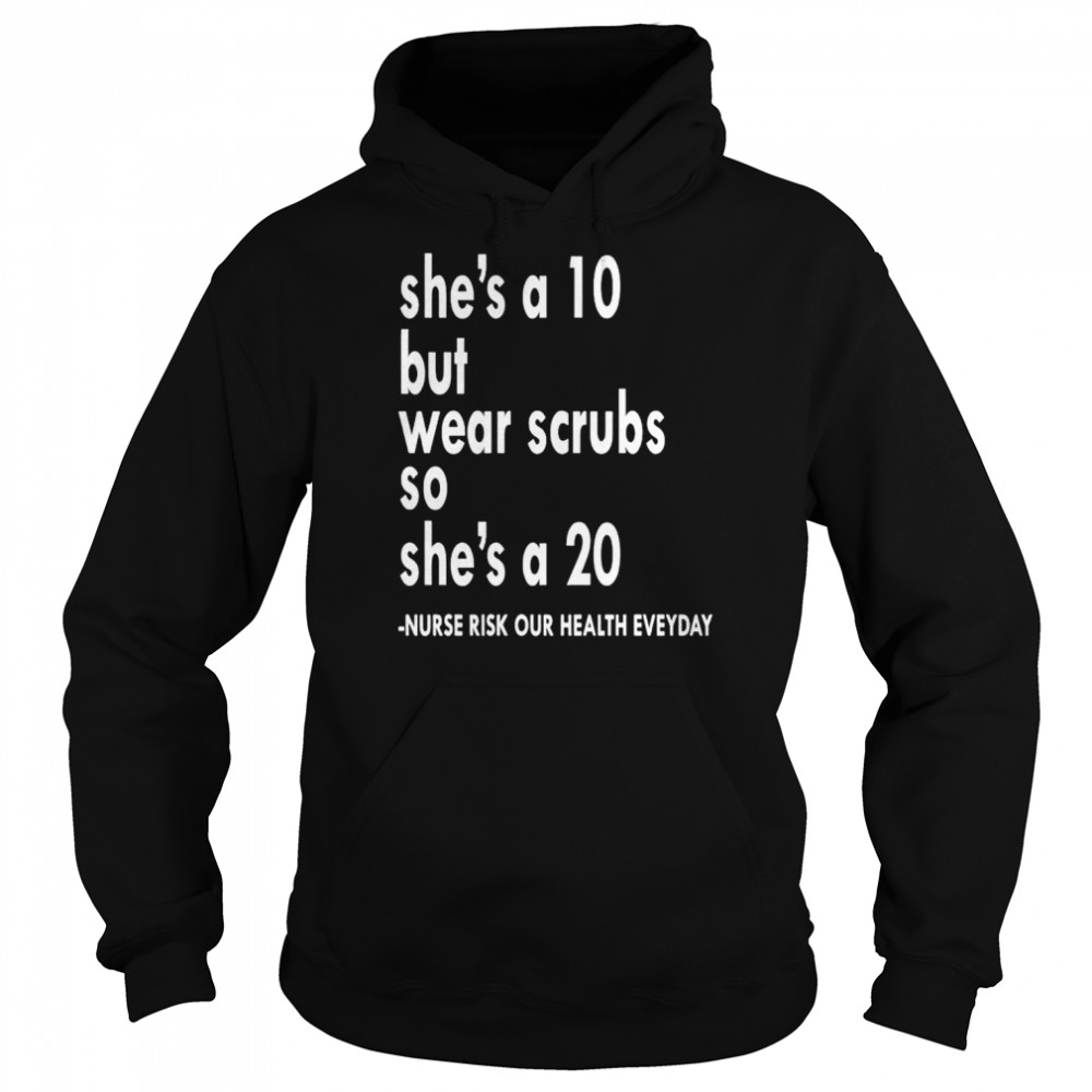 She is a ten but wear scrubs so she’s a 20  Unisex Hoodie