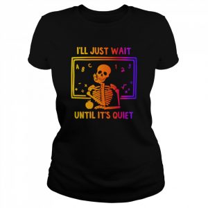 Skeleton i’ll just wait until it’s quiet  Classic Women's T-shirt