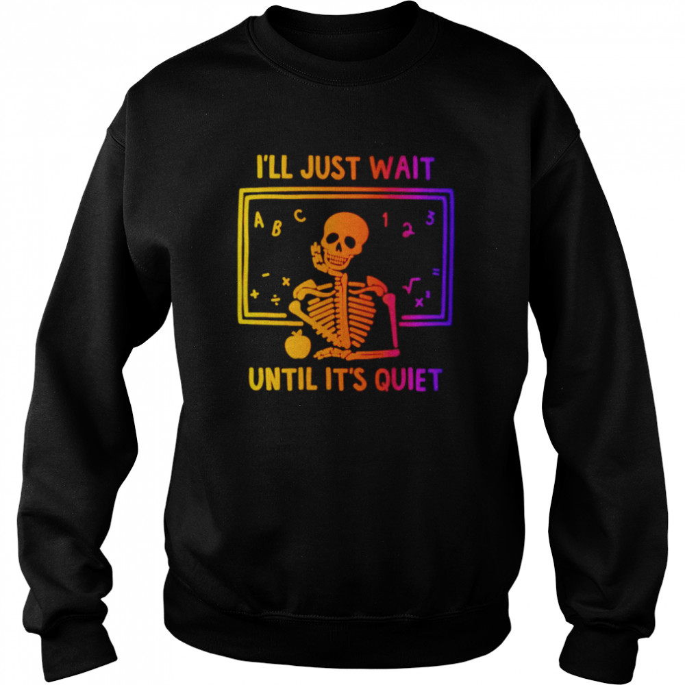 Skeleton i’ll just wait until it’s quiet  Unisex Sweatshirt