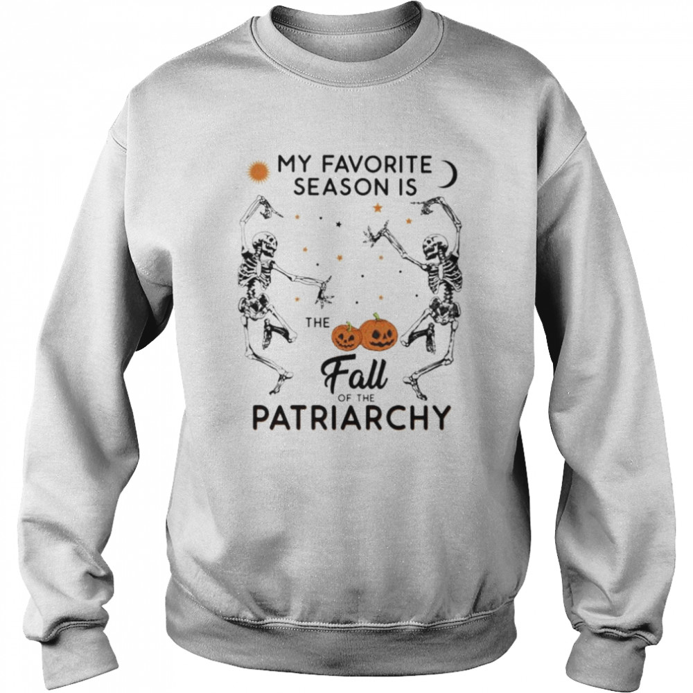 Skeleton my favorite season is the fall of the patriarchy Halloween  Unisex Sweatshirt