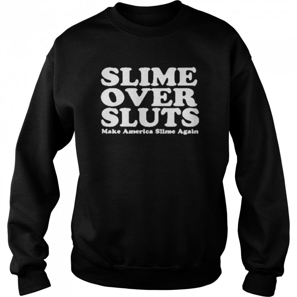 Slime over sluts make america slime again  Unisex Sweatshirt