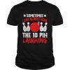 Sometimes I can almost hear the 10 pin laughing  Classic Men's T-shirt