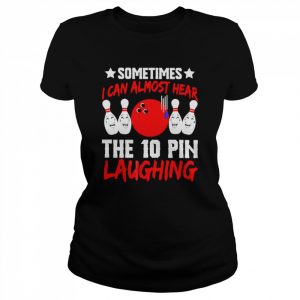 Sometimes I can almost hear the 10 pin laughing  Classic Women's T-shirt