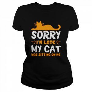 Sorry I’m late my cat was sitting on me unisex T- Classic Women's T-shirt