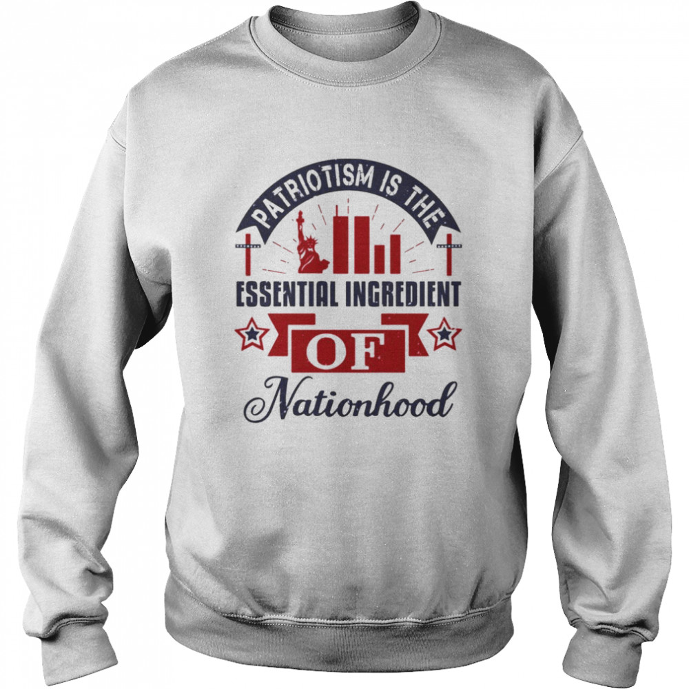 Statement For A Patriot Patriotism Is Nationhood Patriot Day Shirt Unisex Sweatshirt