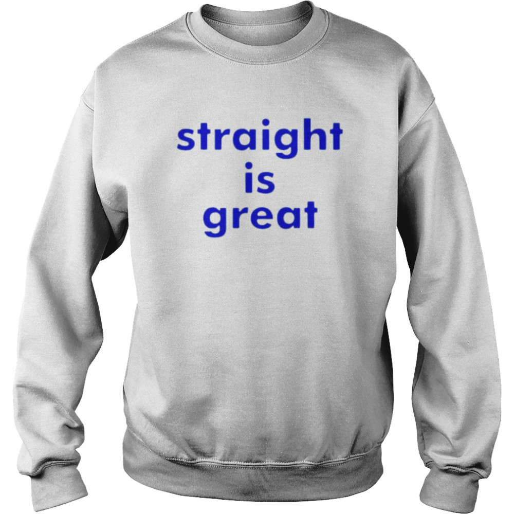 Straight is great  Unisex Sweatshirt