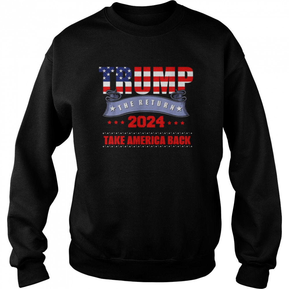 Take America Back The Return Trump 2024 USA Election Classic Shirt Unisex Sweatshirt