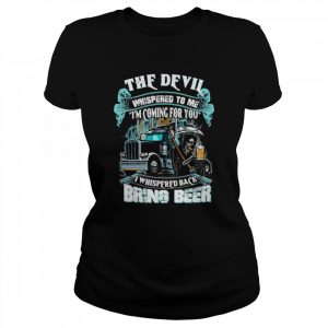 The Devil Whispered Back Bring Beer Trucker  Classic Women's T-shirt