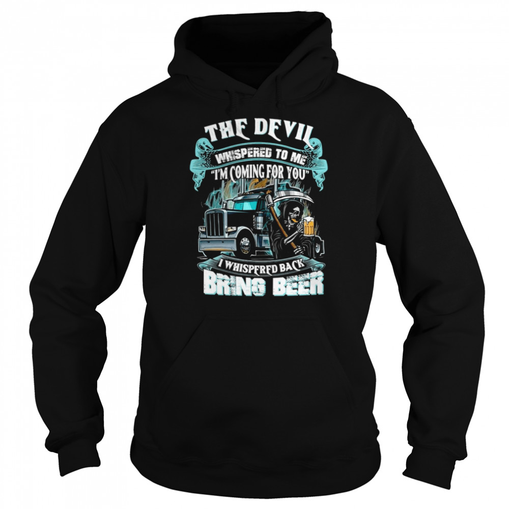 The Devil Whispered Back Bring Beer Trucker  Unisex Hoodie