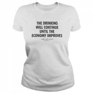 The Drinking Will Continue Until The Economy Improves 2022  Classic Women's T-shirt