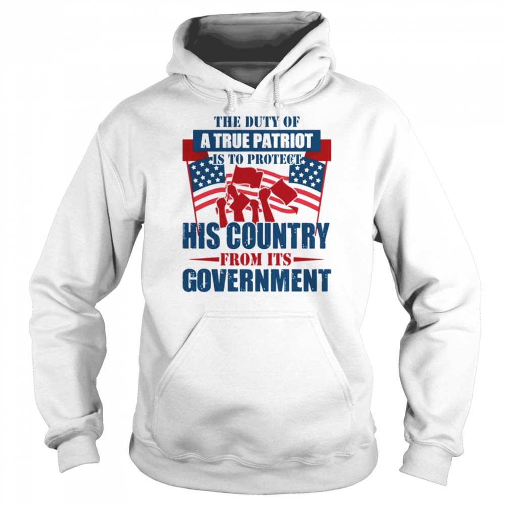 The Duty Of A True Patriot Is To Protect His Country From Its Government Patriot Day Shirt Unisex Hoodie