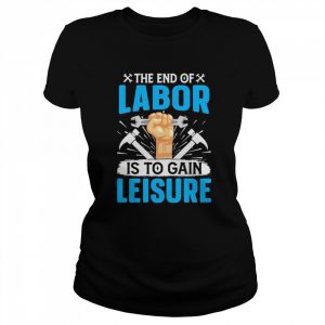 The End Of Labor Is To Gain Leisure Shirt Classic Women's T-shirt