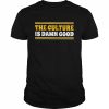 The culture is damn good  Classic Men's T-shirt