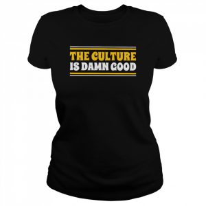 The culture is damn good  Classic Women's T-shirt