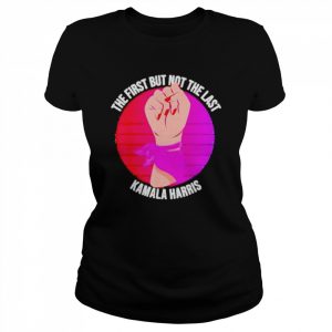 The first but not the last Kamala Harris T- Classic Women's T-shirt