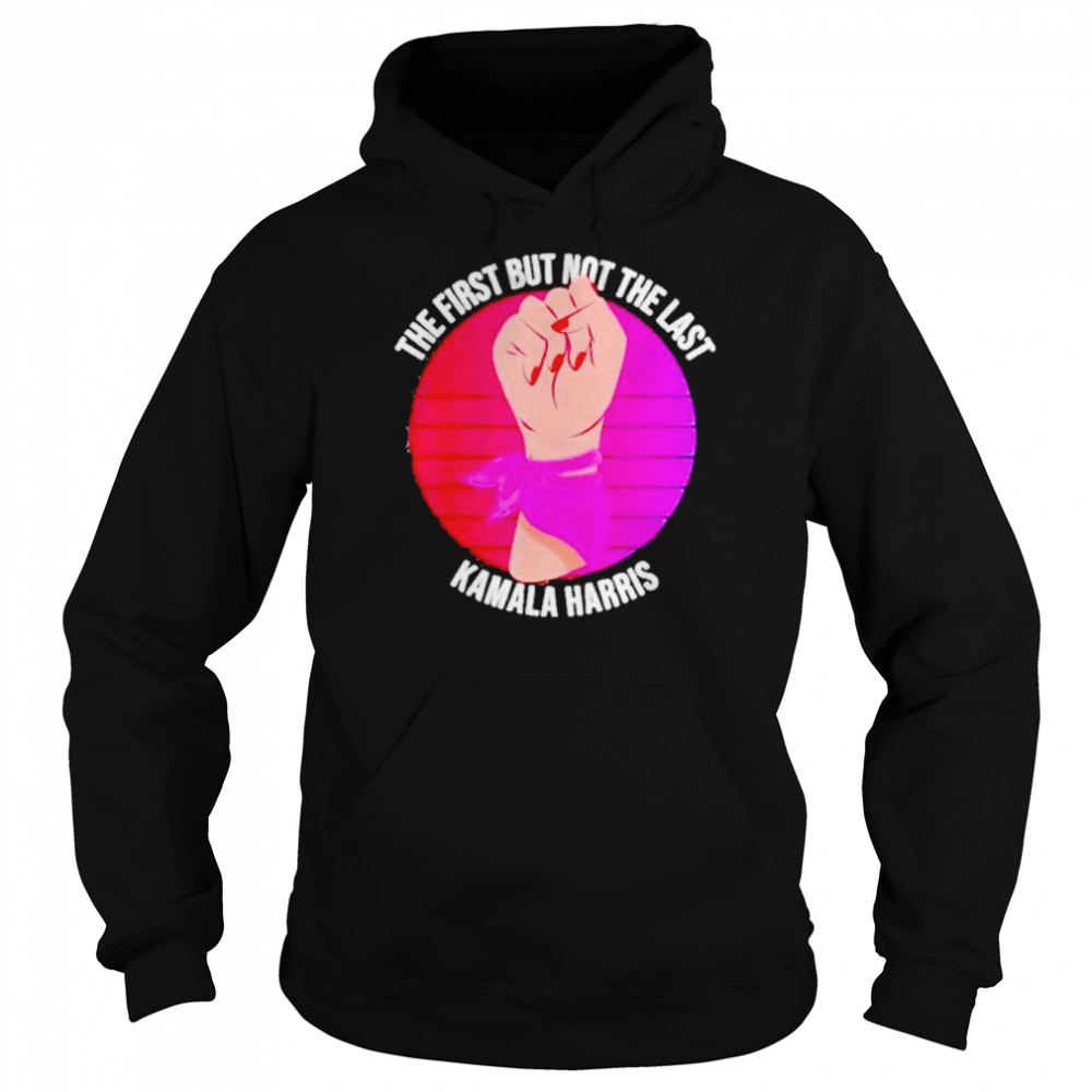 The first but not the last Kamala Harris T- Unisex Hoodie