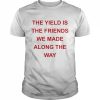 The yield is the friends we made along the way  Classic Men's T-shirt