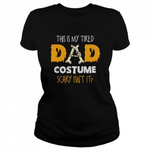 This Is My Tired Dad Costume Scary Isn’t It Halloween Single Dad Shirts Classic Women's T-shirt