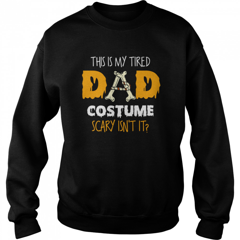 This Is My Tired Dad Costume Scary Isn’t It Halloween Single Dad Shirts Unisex Sweatshirt