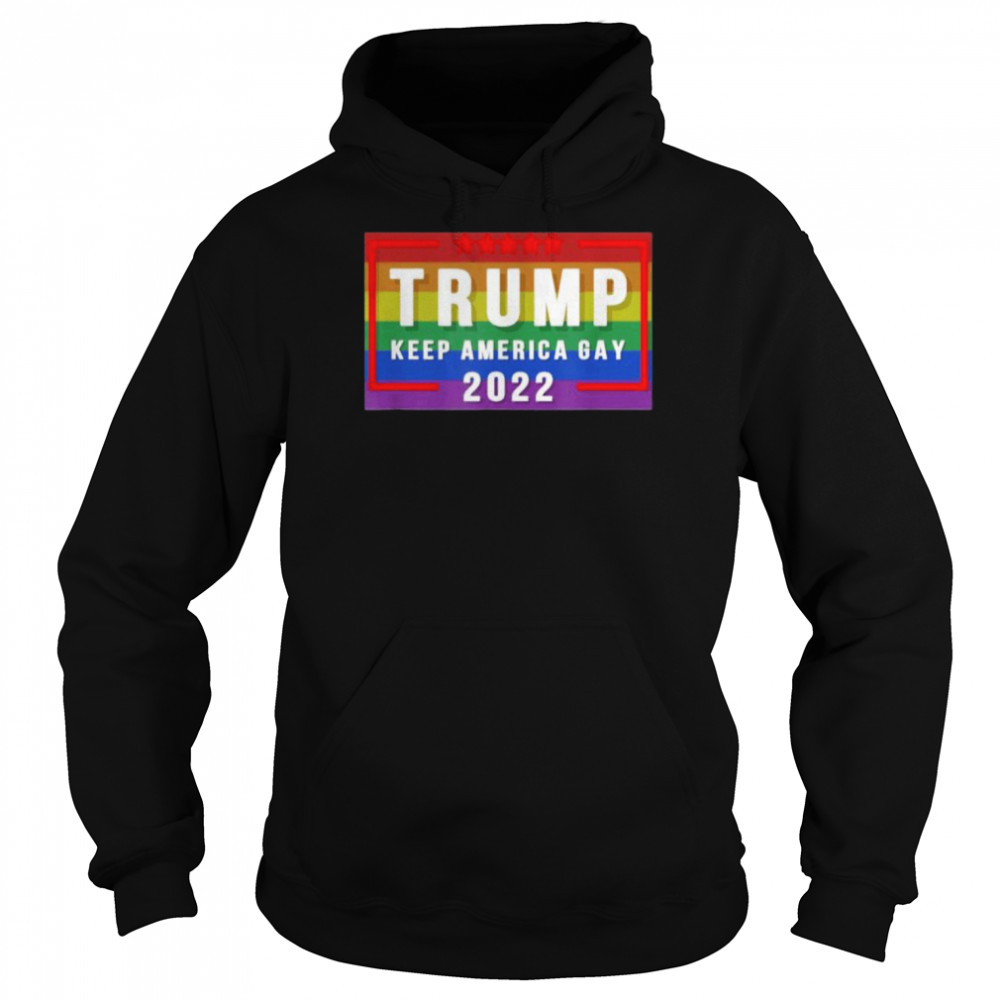 Trump Keep America Gay 2022 Shirt Unisex Hoodie