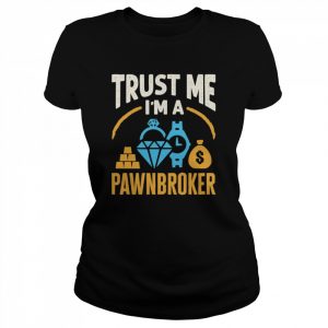 Trust Me I’m A Pawnbroker  Classic Women's T-shirt