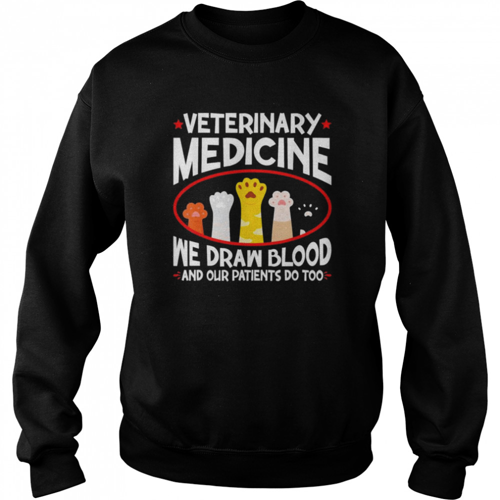 Veterinary Medicine We Draw Blood Our Patients Do Too T-Shirt Unisex Sweatshirt