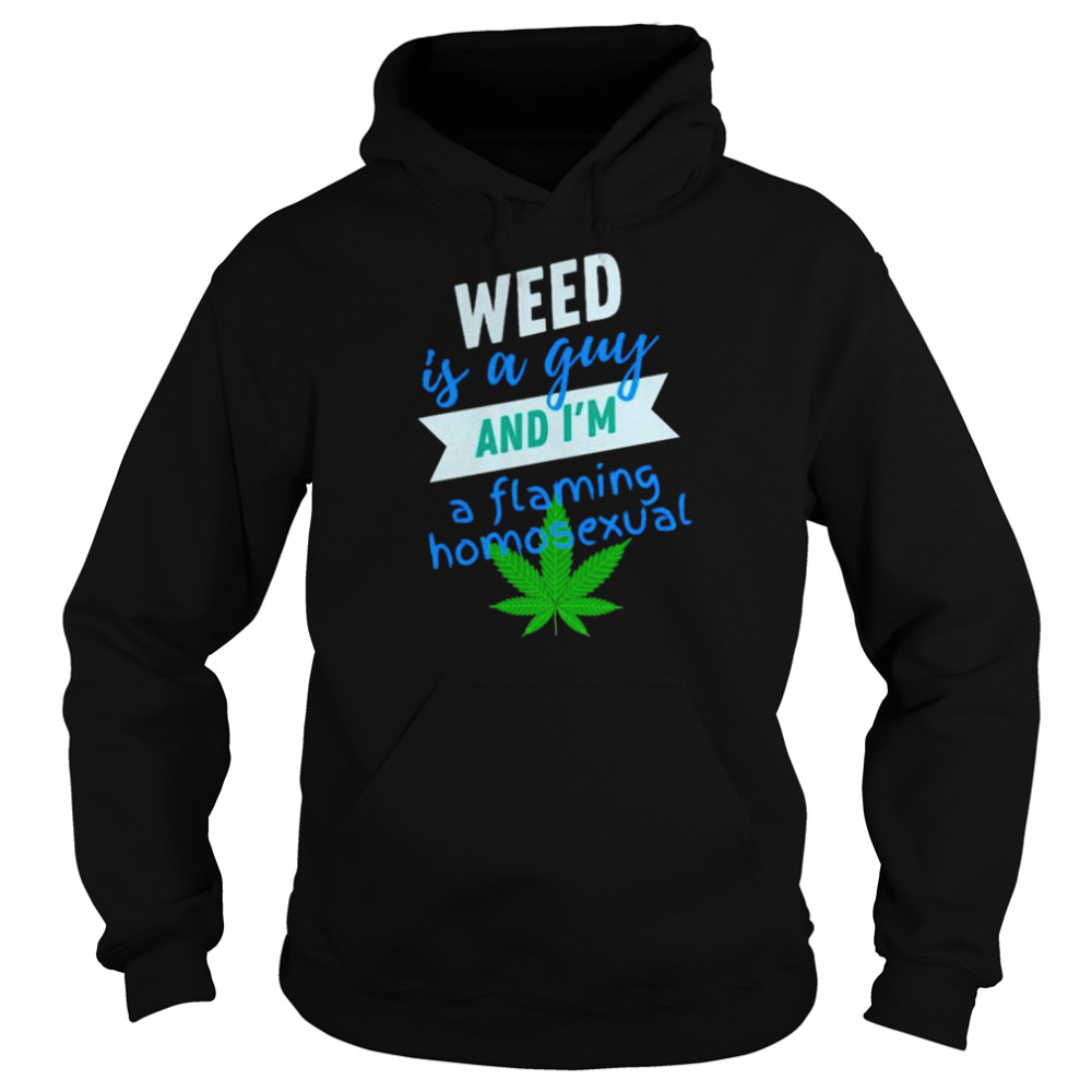 Weed is a gay and i’m a flaming homosexual  Unisex Hoodie