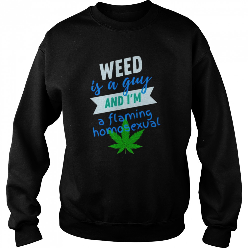 Weed is a gay and i’m a flaming homosexual  Unisex Sweatshirt