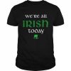 We’re All Irish Today Shirt Classic Men's T-shirt