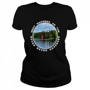 What happens on the river never happened  Classic Women's T-shirt