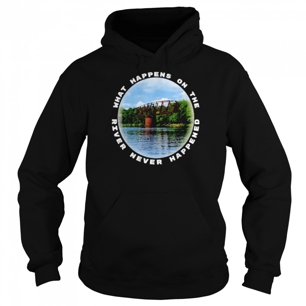 What happens on the river never happened  Unisex Hoodie