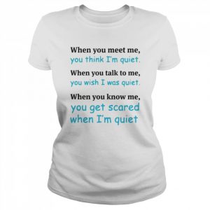 When you meet me you think I’m quiet  Classic Women's T-shirt