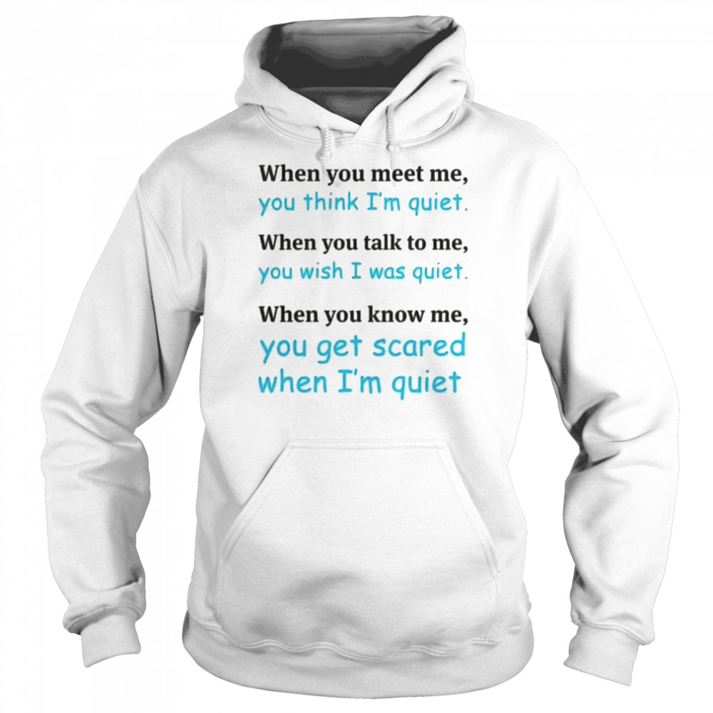 When you meet me you think I’m quiet  Unisex Hoodie