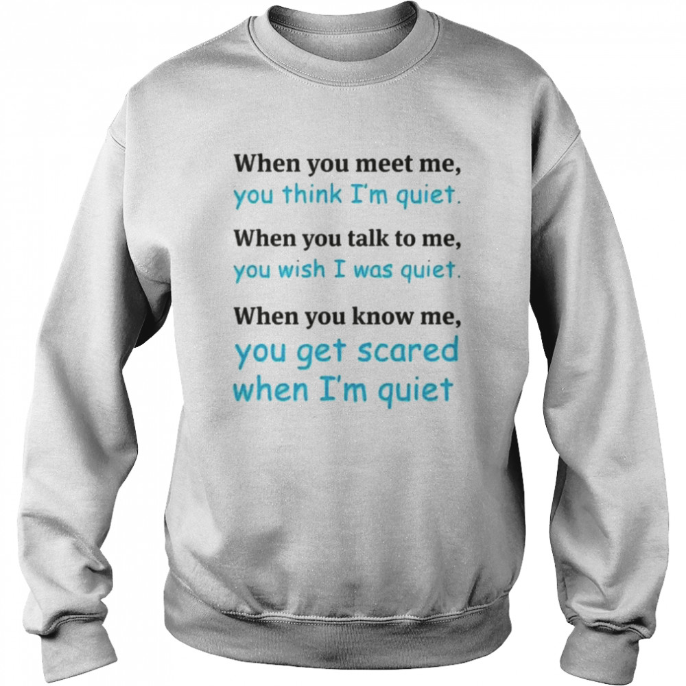 When you meet me you think I’m quiet  Unisex Sweatshirt