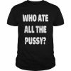 Who ate all the pussy meme  Classic Men's T-shirt