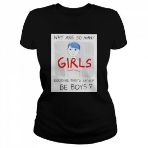 Why are so many girls deciding they’d rather be boys  Classic Women's T-shirt