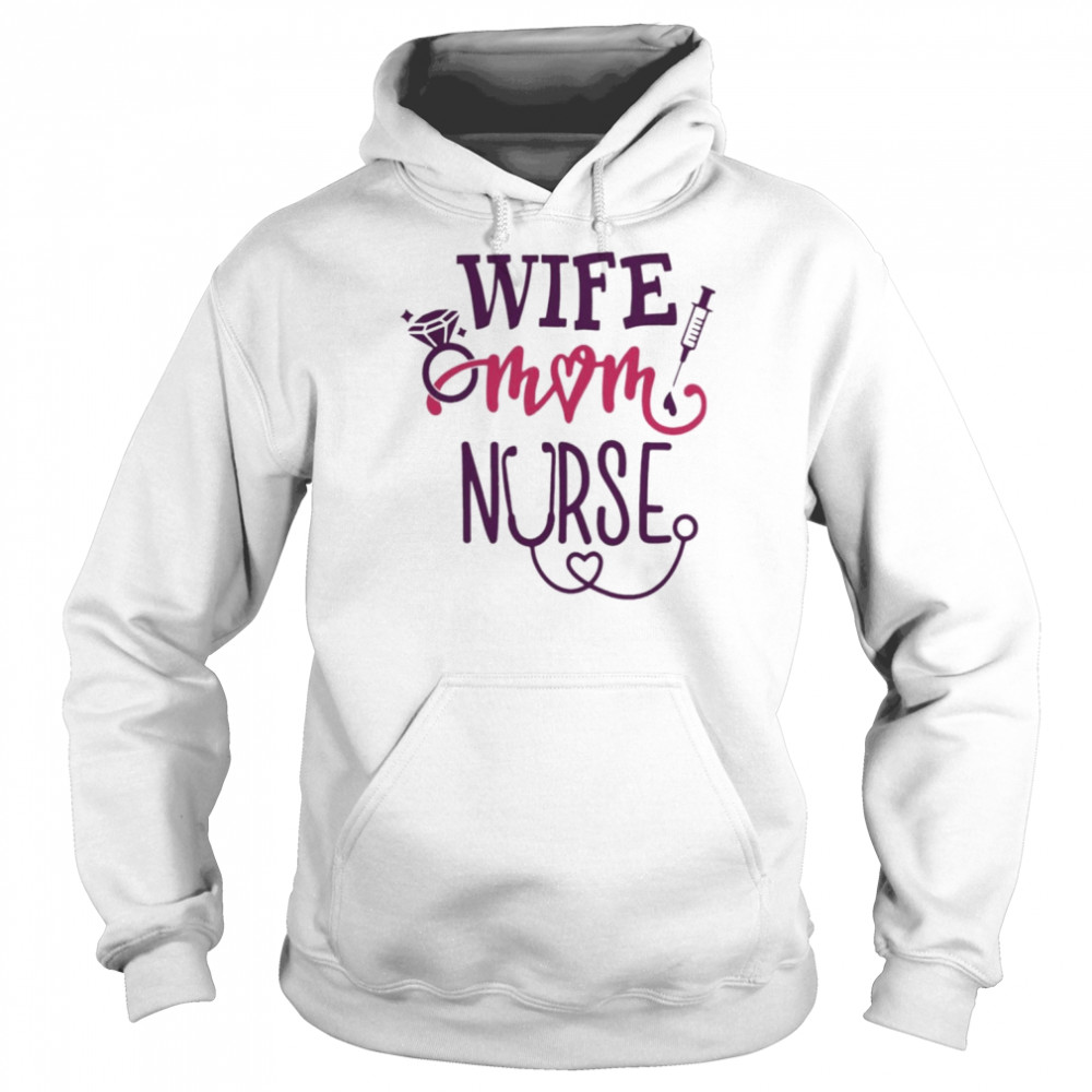 Wife Mom Nurse Shirt Unisex Hoodie