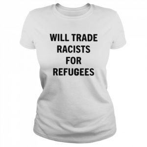 Will trade racists for refugees Unisex T- Classic Women's T-shirt